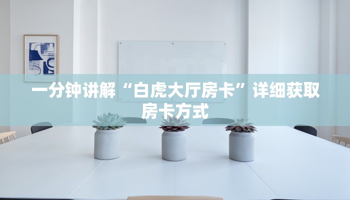一分钟讲解“白虎大厅房卡”详细获取房卡方式