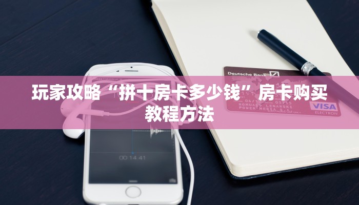 玩家攻略“拼十房卡多少钱”房卡购买教程方法