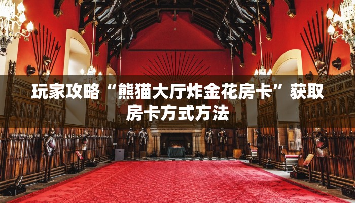 玩家攻略“熊猫大厅炸金花房卡”获取房卡方式方法