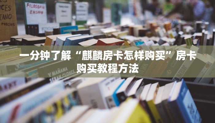 一分钟了解“麒麟房卡怎样购买”房卡购买教程方法