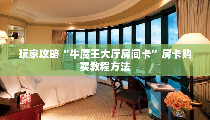 玩家攻略“牛魔王大厅房间卡”房卡购买教程方法