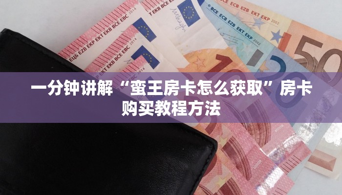 一分钟讲解“蛮王房卡怎么获取”房卡购买教程方法