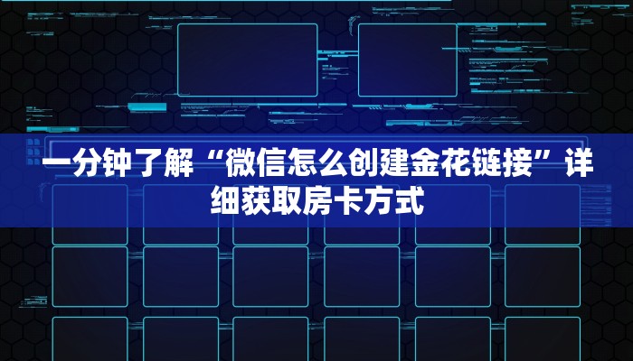一分钟了解“微信怎么创建金花链接”详细获取房卡方式 一分钟了解“微信怎么创建金花链接”详细获取房卡方式