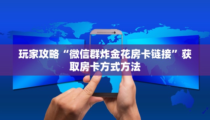 玩家攻略“微信群炸金花房卡链接”获取房卡方式方法