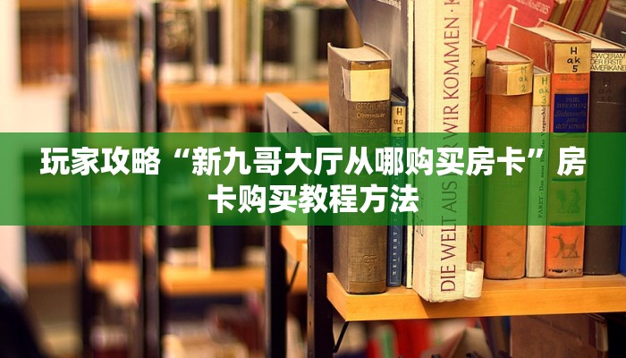 玩家攻略“新九哥大厅从哪购买房卡”房卡购买教程方法