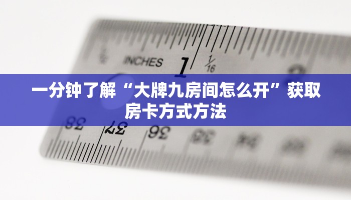 一分钟了解“大牌九房间怎么开”获取房卡方式方法