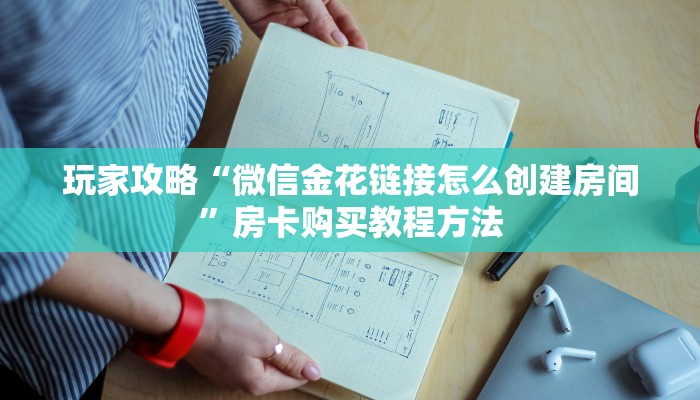 玩家攻略“微信金花链接怎么创建房间”房卡购买教程方法