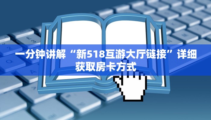 一分钟讲解“新518互游大厅链接”详细获取房卡方式
