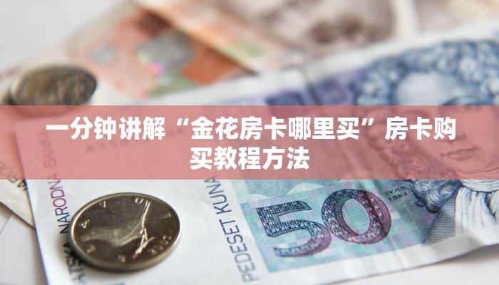 一分钟讲解“金花房卡哪里买”房卡购买教程方法