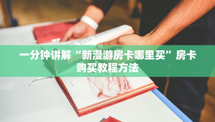 一分钟讲解“新漫游房卡哪里买”房卡购买教程方法