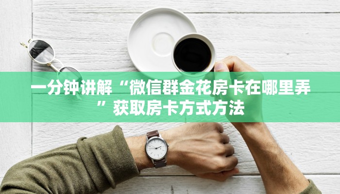 一分钟讲解“微信群金花房卡在哪里弄”获取房卡方式方法
