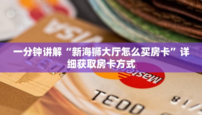 一分钟讲解“新海狮大厅怎么买房卡”详细获取房卡方式