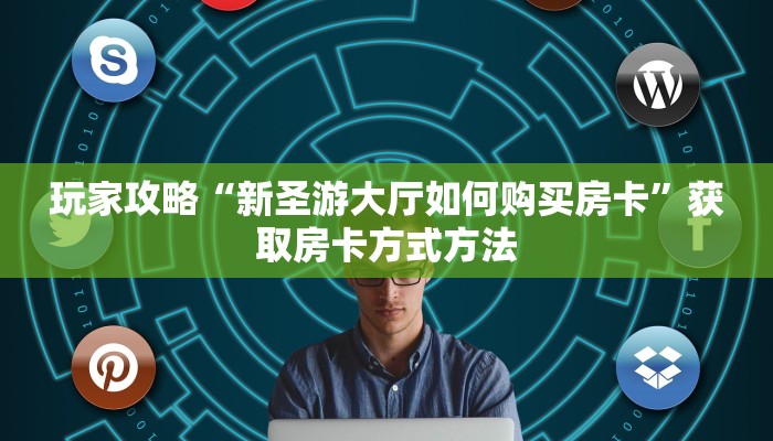 玩家攻略“新圣游大厅如何购买房卡”获取房卡方式方法