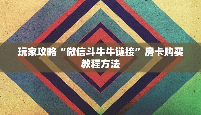玩家攻略“微信斗牛牛链接”房卡购买教程方法