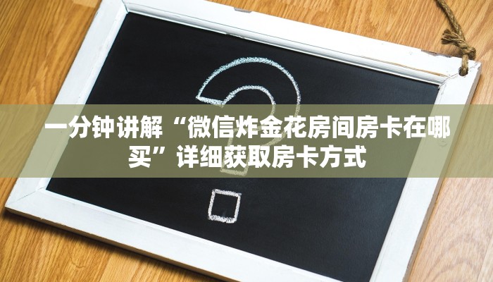 一分钟讲解“微信炸金花房间房卡在哪买”详细获取房卡方式
