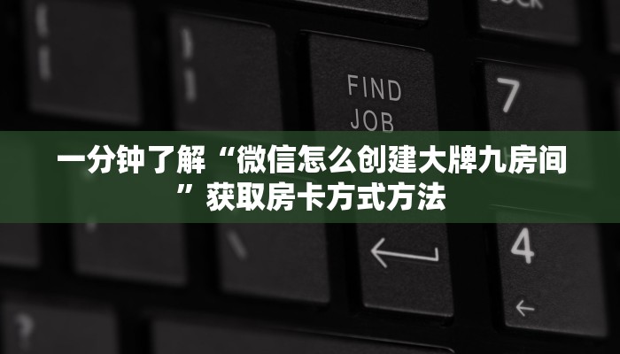 一分钟了解“微信怎么创建大牌九房间”获取房卡方式方法