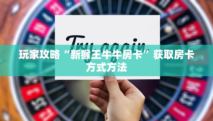 玩家攻略“新猴王牛牛房卡”获取房卡方式方法