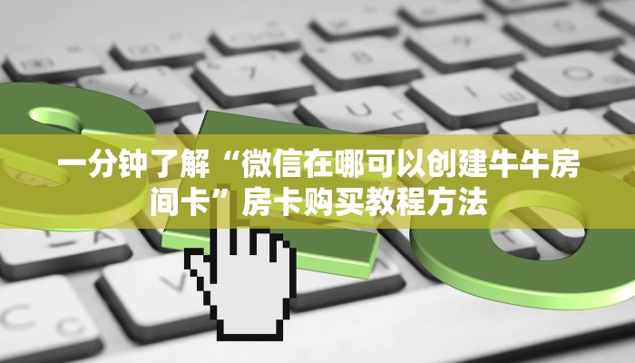 一分钟了解“微信在哪可以创建牛牛房间卡”房卡购买教程方法