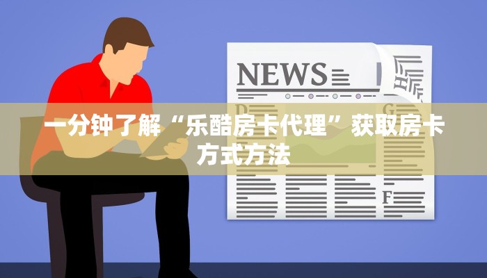 一分钟了解“乐酷房卡代理”获取房卡方式方法