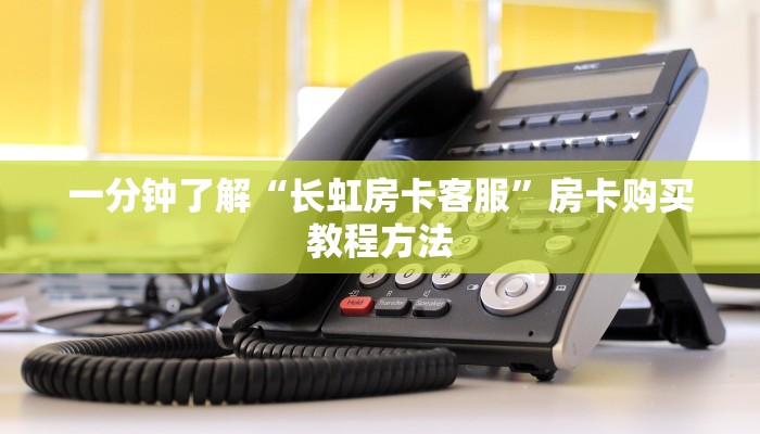 一分钟了解“长虹房卡客服”房卡购买教程方法