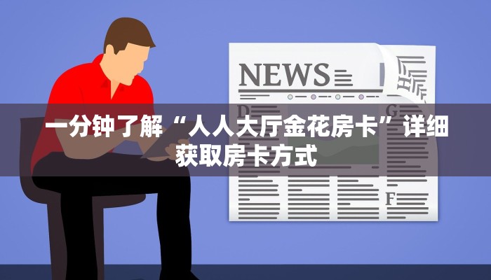 一分钟了解“人人大厅金花房卡”详细获取房卡方式