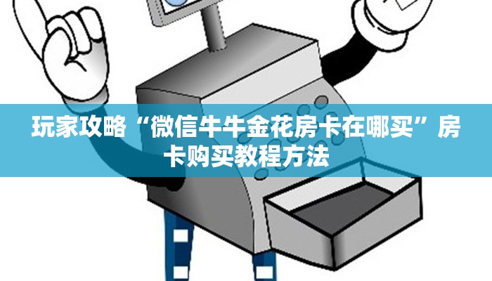 玩家攻略“微信牛牛金花房卡在哪买”房卡购买教程方法