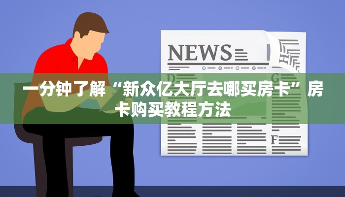一分钟了解“新众亿大厅去哪买房卡”房卡购买教程方法
