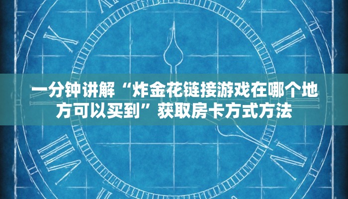 一分钟讲解“炸金花链接游戏在哪个地方可以买到”获取房卡方式方法