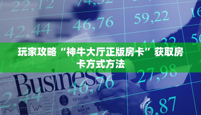 玩家攻略“神牛大厅正版房卡”获取房卡方式方法