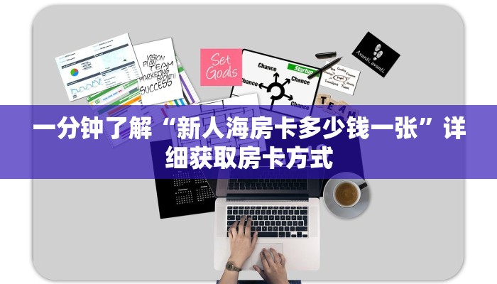 一分钟了解“新人海房卡多少钱一张”详细获取房卡方式
