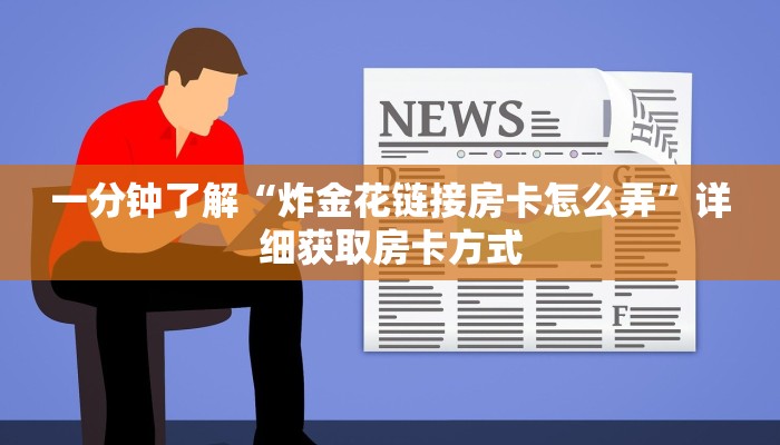 一分钟了解“炸金花链接房卡怎么弄”详细获取房卡方式