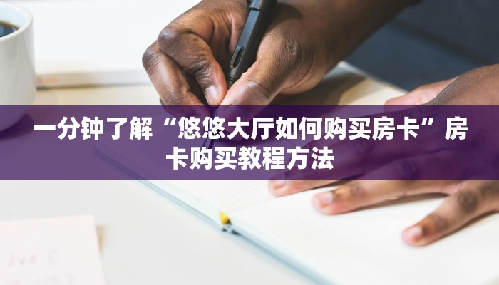 一分钟了解“悠悠大厅如何购买房卡”房卡购买教程方法