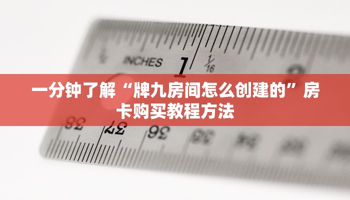 一分钟了解“牌九房间怎么创建的”房卡购买教程方法