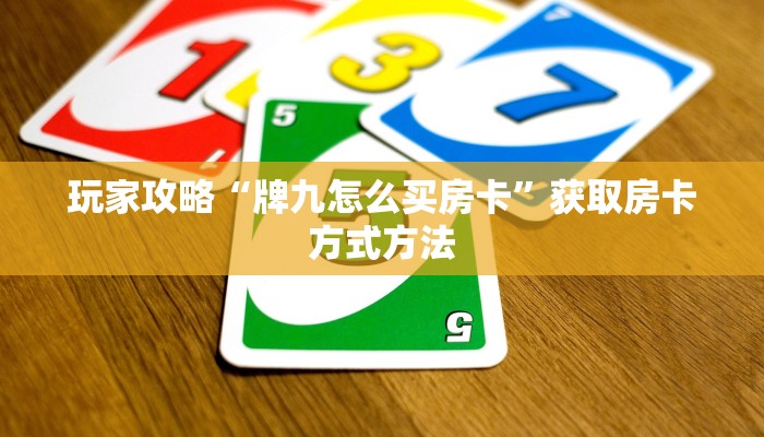 玩家攻略“牌九怎么买房卡”获取房卡方式方法