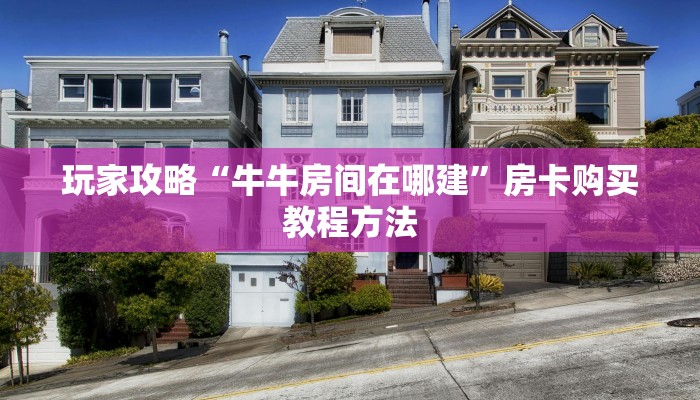 玩家攻略“牛牛房间在哪建”房卡购买教程方法