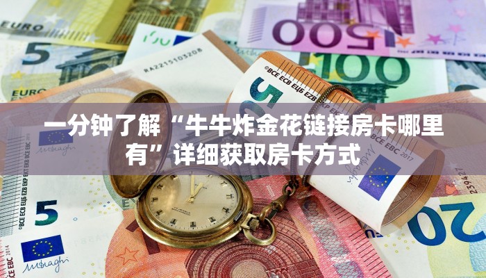 一分钟了解“牛牛炸金花链接房卡哪里有”详细获取房卡方式