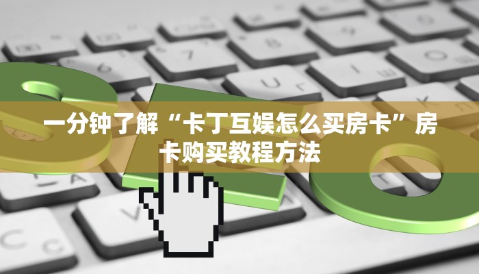 一分钟了解“卡丁互娱怎么买房卡”房卡购买教程方法