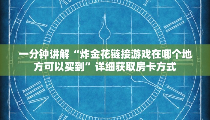 一分钟讲解“炸金花链接游戏在哪个地方可以买到”详细获取房卡方式