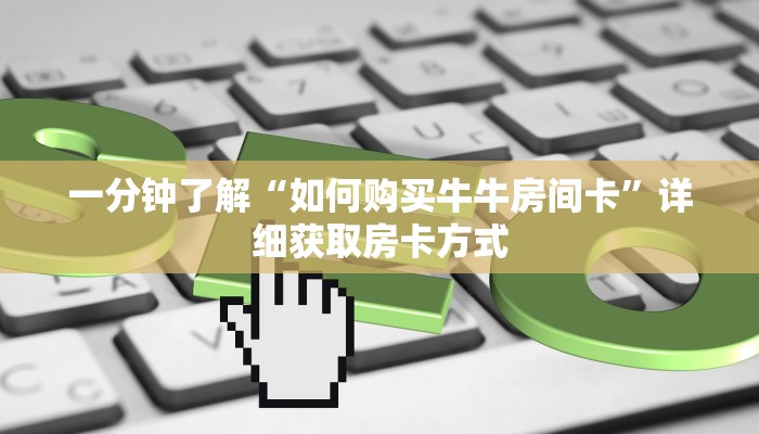 一分钟了解“如何购买牛牛房间卡”详细获取房卡方式