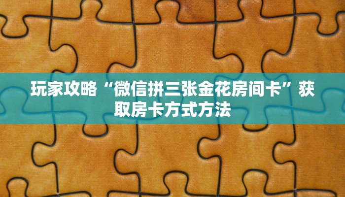 玩家攻略“微信拼三张金花房间卡”获取房卡方式方法