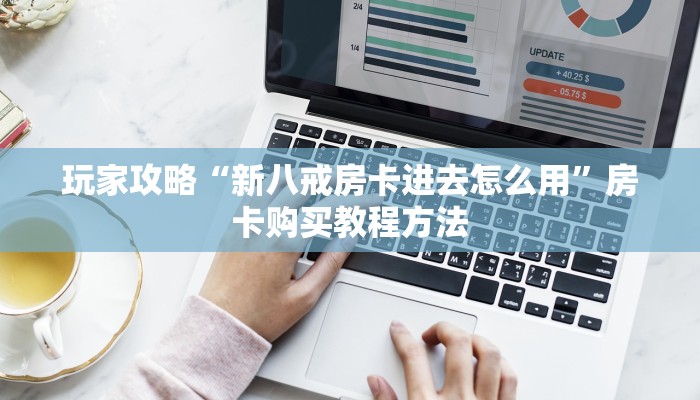 玩家攻略“新八戒房卡进去怎么用”房卡购买教程方法