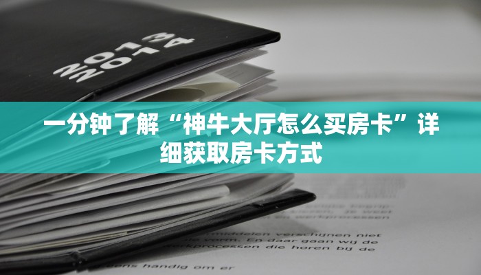 一分钟了解“神牛大厅怎么买房卡”详细获取房卡方式