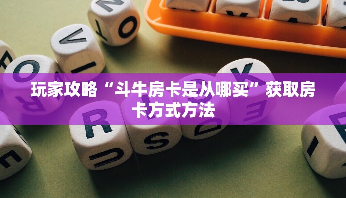玩家攻略“斗牛房卡是从哪买”获取房卡方式方法
