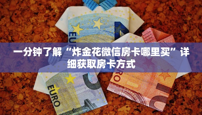 一分钟了解“炸金花微信房卡哪里买”详细获取房卡方式