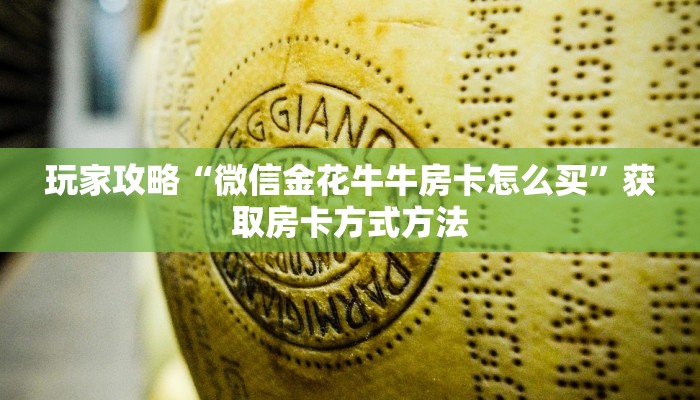 玩家攻略“微信金花牛牛房卡怎么买”获取房卡方式方法