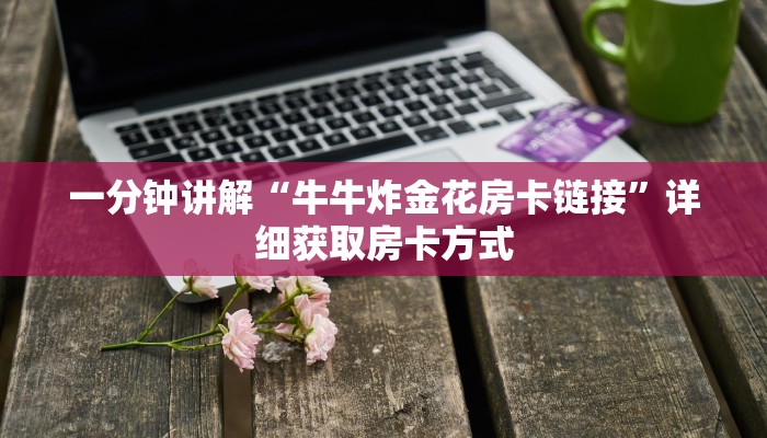 一分钟讲解“牛牛炸金花房卡链接”详细获取房卡方式