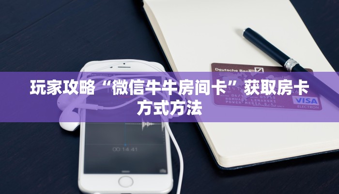 玩家攻略“微信牛牛房间卡”获取房卡方式方法