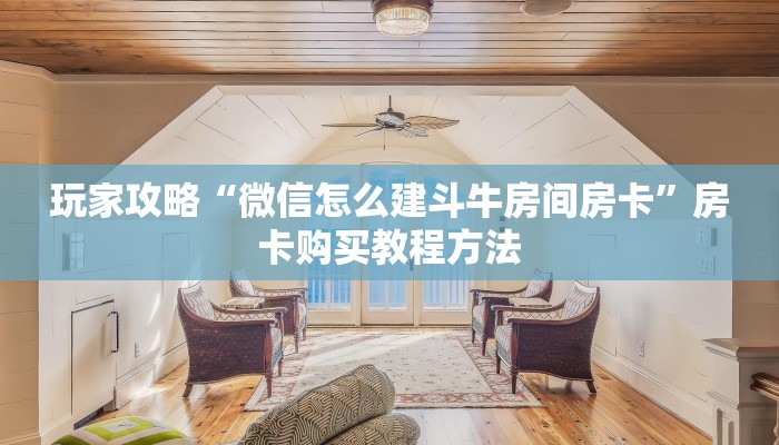 玩家攻略“微信怎么建斗牛房间房卡”房卡购买教程方法