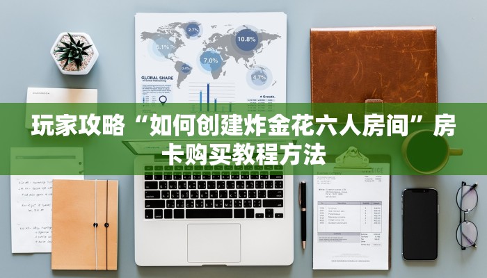 玩家攻略“如何创建炸金花六人房间”房卡购买教程方法