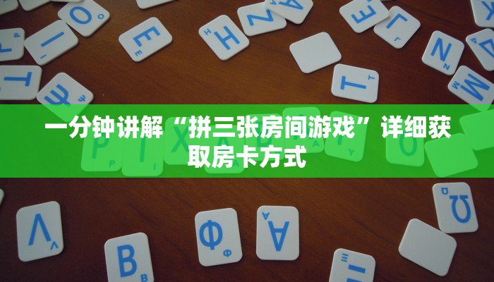 一分钟讲解“拼三张房间游戏”详细获取房卡方式